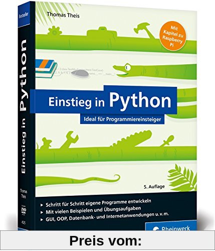 Einstieg in Python: Ideal für Programmieranfänger. Inkl. Einstieg in objektorientierte Programmierung, Datenbankanwendung, Raspberry Pi u. v. m.
