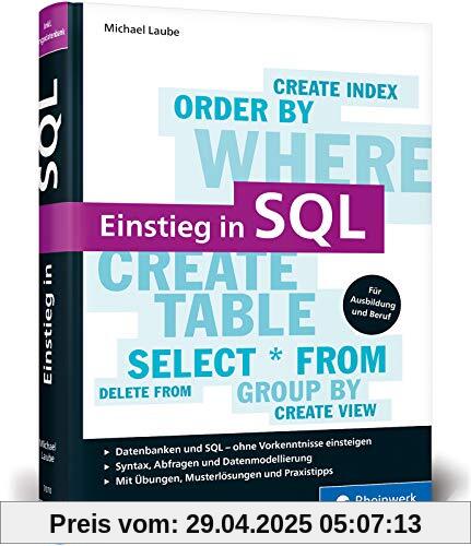 Einstieg in SQL: Für alle wichtigen Datenbanksysteme: MySQL, PostgreSQL, MariaDB, MS SQL. Ohne Vorkenntnisse einsteigen!