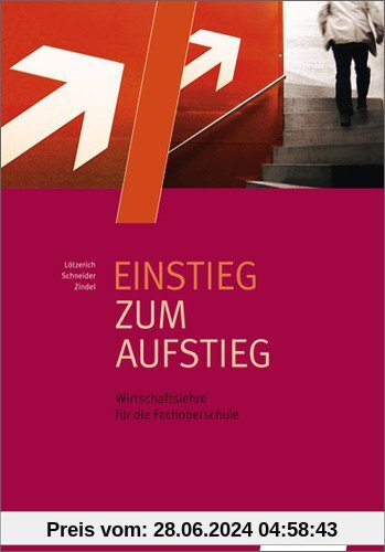Einstieg zum Aufstieg: Wirtschaftslehre für die Fachoberschule: Schülerbuch, 4., überarbeitete Auflage, 2013