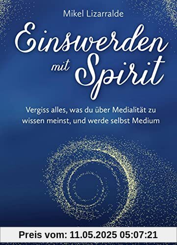 Einswerden mit Spirit: Vergiss alles, was du über Medialität zu wissen meinst, und werde selbst Medium Einswerden mit Spirit: Vergiss alles, was du über Medialität zu wissen meinst, und werde selbst Medium