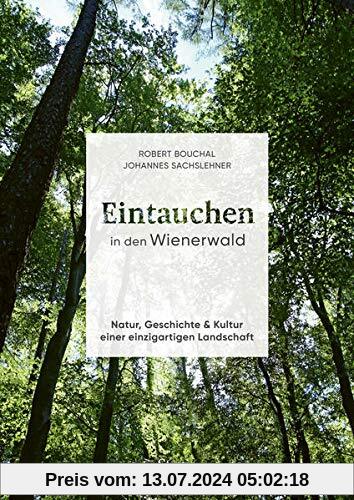 Eintauchen in den Wienerwald: Natur, Geschichte & Kultur einer einzigartigen Landschaft: Natur, Geschichte & Kultur einer einzigartigen Landschaft