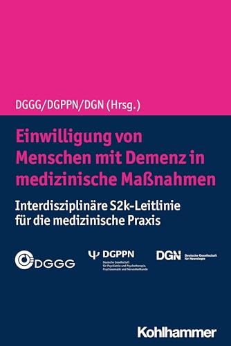 Einwilligung von Menschen mit Demenz in medizinische Maßnahmen: Interdisziplinäre S2k-Leitlinie für die medizinische Praxis von Kohlhammer W.