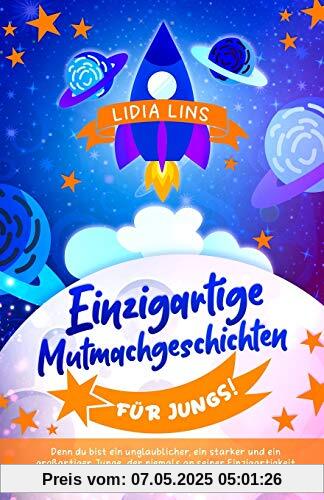 Einzigartige Mutmachgeschichten für Jungs!: Denn du bist ein unglaublicher, ein starker und ein großartiger Junge, der niemals an seiner ... ab 10 (Kinderbücher Für Jungs AB 10 Jahre)
