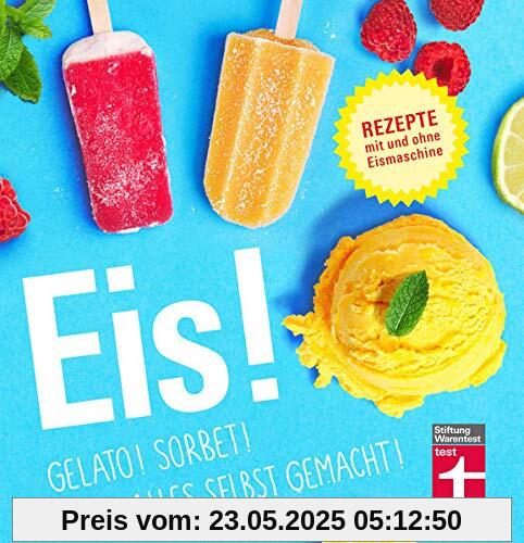 Eis! Gelato! Sorbet! Alles selbst gemacht!: Rezepte mit und ohne Eismaschine