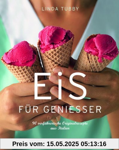 Eis für Genießer: 90 verführerische Originalrezepte aus Italien Eis für Genießer: 90 verführerische Originalrezepte aus Italien