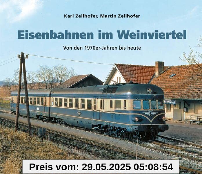 Eisenbahnen im Weinviertel: Von den 1970er-Jahren bis heute Eisenbahnen im Weinviertel: Von den 1970er-Jahren bis heute