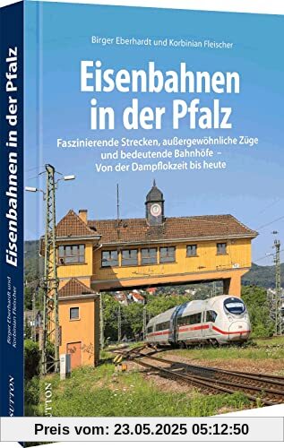 Eisenbahngeschichte – Eisenbahnen in der Pfalz: Faszinierende Strecken, außergewöhnliche Züge und bedeutende Bahnhöfe. Von der Dampflokzeit bis heute. (Sutton - Auf Schienen unterwegs)