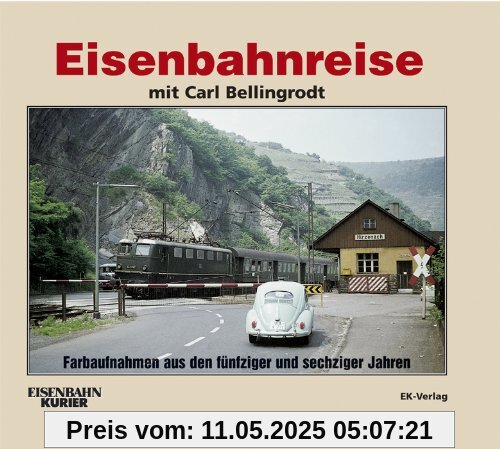 Eisenbahnreise mit Carl Bellingrodt: Farbaufnahmen aus den frühen fünfziger und sechziger Jahren Eisenbahnreise mit Carl Bellingrodt: Farbaufnahmen aus den frühen fünfziger und sechziger Jahren