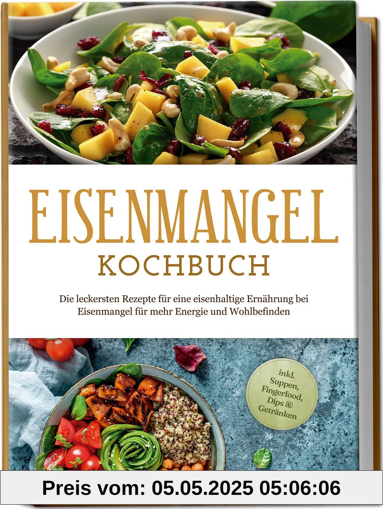 Eisenmangel Kochbuch: Die leckersten Rezepte für eine eisenhaltige Ernährung bei Eisenmangel für mehr Energie und Wohlbefinden - inkl. Suppen, Fingerfood, Dips & Getränken