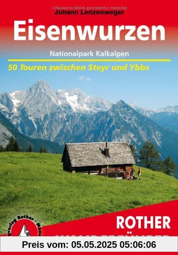 Eisenwurzen - Nationalpark Kalkalpen: 50 Touren zwischen Steyr und Ybbs Eisenwurzen - Nationalpark Kalkalpen: 50 Touren zwischen Steyr und Ybbs