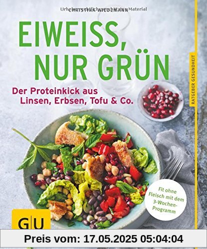 Eiweiß, nur grün: Der Proteinkick aus Linsen, Erbsen, Tofu & Co. (GU Ratgeber Ernährung)