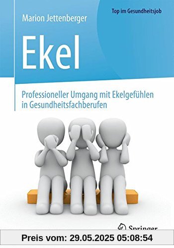 Ekel - Professioneller Umgang mit Ekelgefühlen in Gesundheitsfachberufen (Top im Gesundheitsjob)