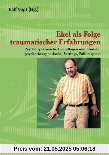 Ekel als Folge traumatischer Erfahrungen: Psychodynamische Grundlagen und Studien, psychotherapeutische Settings, Fallbeispiele