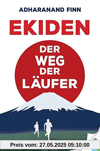 Ekiden. Der Weg des Läufers. Von Marathon-Mönchen, Langstreckenläufen und Teamgeist: eine Reise durch das laufverrückte Japan. Was macht die japanische Laufkultur so einzigartig?: Der Weg der Läufer