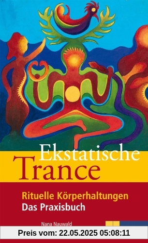 Ekstatische Trance: Rituelle Körperhaltungen Das Praxisbuch