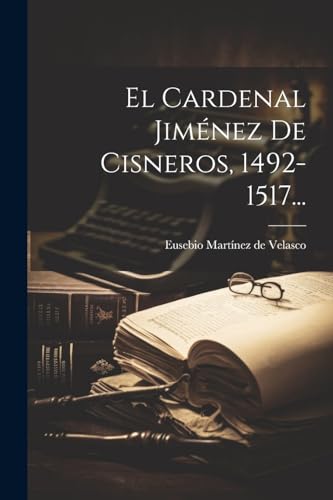 El Cardenal Jiménez De Cisneros, 1492-1517... von Legare Street Press