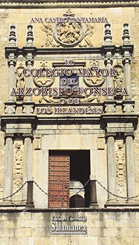 El Colegio Mayor del Arzobispo Fonseca o de los Irlandeses (Historia de la Universidad, Band 73) von Ediciones Universidad de Salamanca