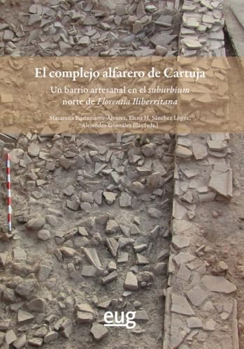 El Complejo alfarero de Cartuja: un barrio artesanal en el suburbium norte de Florentia Iliberritana (Arte y Arqueología) von Editorial Universidad de Granada
