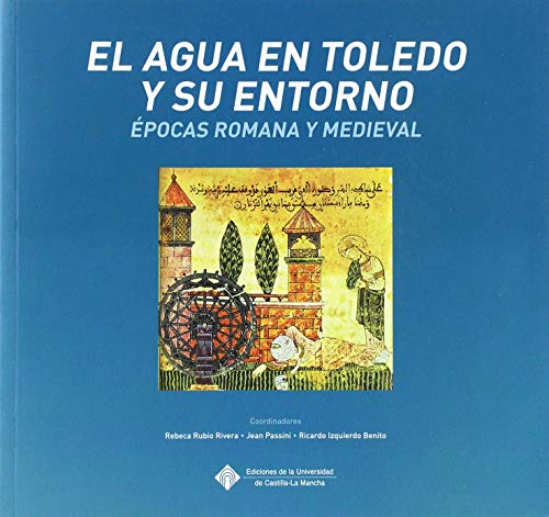 El agua en Toledo y su entorno.: Épocas romana y medieval. (EDICIONES INSTITUCIONALES, Band 130) von Ediciones de la Universidad de Castilla-La Mancha