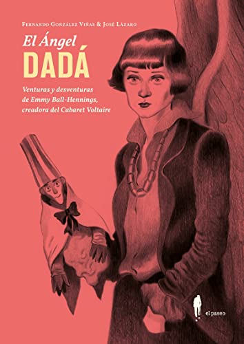 El ángel Dadá : venturas y deventuras de Emmy Ball-Hennings, creadora del Cabaret Voltaire (Narrativa, Band 3)