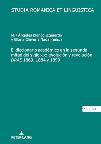 El diccionario académico en la segunda mitad del siglo XIX: evolución y revolución. DRAE 1869, 1884 y 1899: Evolución y revolución. DRAE ... (Studia Romanica et Linguistica, 68, Band 68) von Peter Lang