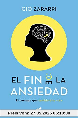 El fin de la ansiedad / An End to Anxiety: El mensaje que cambiará tu vida (Libro práctico)