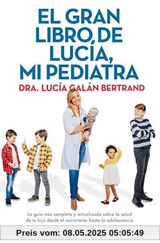 El gran libro de Lucía, mi pediatra: La guía más completa y actualizada sobre la salud de tu hijo desde el nacimiento a la adolescencia (No Ficción)