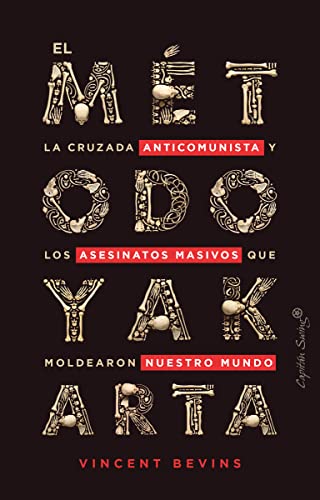 El método Yakarta: La cruzada anticomunista y los asesinatos masivos que moldearon nuestro mundo (Ensayo)