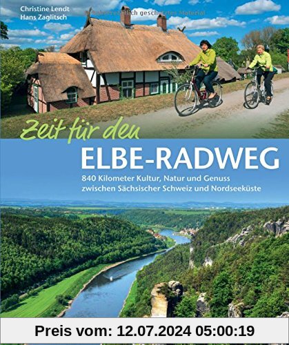 Elbe-Radweg: Ein Radführer mit Flussradweg-Touren durch Natur und Kultur von Dresden über Magdeburg, Dessau, Hamburg bis nach Cuxhaven und zum ... zu UNESCO Weltkulturerbe (Radbildbände)