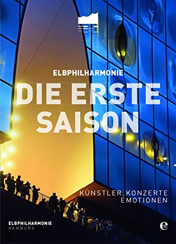 Elbphilharmonie - Die erste Saison: Künstler, Konzerte, Emotionen Elbphilharmonie - Die erste Saison: Künstler, Konzerte, Emotionen