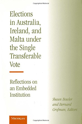 Elections in Australia, Ireland and Malta Under the Single Transferable Vote: Reflections on an Embedded Institution Elections in Australia, Ireland and Malta Under the Single Transferable Vote: Reflections on an Embedded Institution von University of Michigan Press