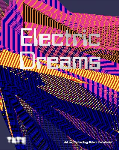 Electric Dreams: Art and Technology Before the Internet von Tate Publishing