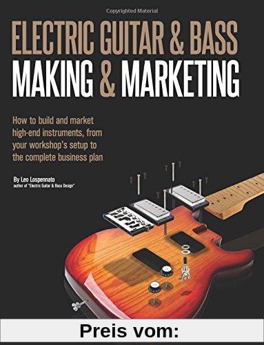 Electric Guitar Making & Marketing: How to build and market  high-end instruments, from your workshop's setup to the complete business plan