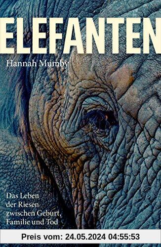 Elefanten: Das Leben der Riesen zwischen Geburt, Familie und Tod
