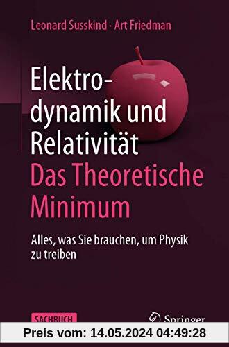 Elektrodynamik und Relativität: Das theoretische Minimum: Alles, was Sie brauchen, um Physik zu treiben