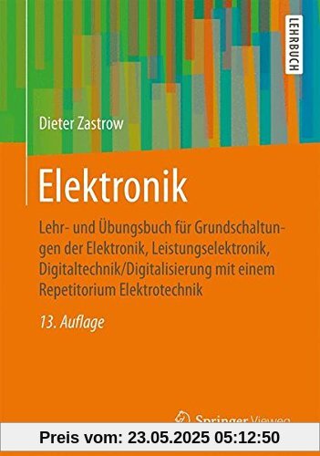 Elektronik: Lehr- und Übungsbuch für Grundschaltungen der Elektronik, Leistungselektronik, Digitaltechnik/Digitalisierung mit einem Repetitorium Elektrotechnik