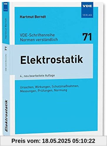 Elektrostatik: Ursachen, Wirkungen, Schutzmaßnahmen, Messungen, Prüfungen, Normung (VDE-Schriftenreihe - Normen verständlich Bd. 71)