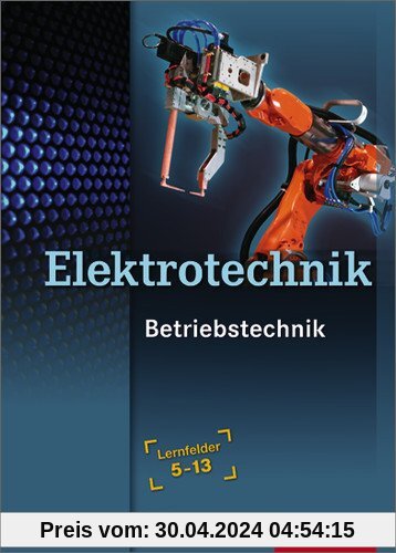 Elektrotechnik - Betriebstechnik: Lernfelder 5-13: Schülerbuch, 1. Auflage, 2009