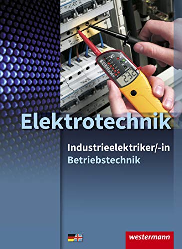 Elektrotechnik - Industrieelektriker/-in: Fachrichtung Betriebstechnik: Schülerband, 1. Auflage, 2010: Fachrichtung Betriebstechnik Schulbuch (Industrieelektriker/-in: Betriebstechnik)