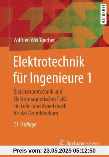Elektrotechnik für Ingenieure 1: Gleichstromtechnik und Elektromagnetisches Feld. Ein Lehr- und Arbeitsbuch für das Grundstudium