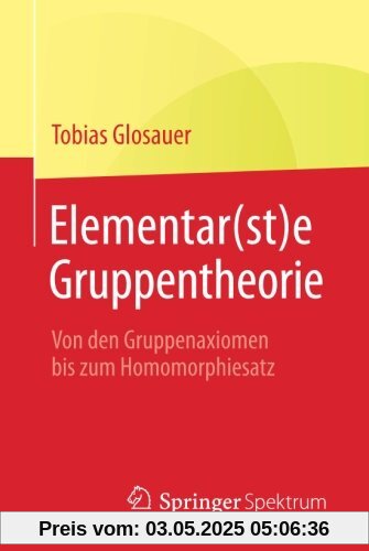 Elementar(st)e Gruppentheorie: Von den Gruppenaxiomen bis zum Homomorphiesatz