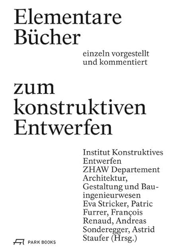 Elementare Bücher zum konstruktiven Entwerfen einzeln vorgestellt und kommentiert Elementare Bücher zum konstruktiven Entwerfen einzeln vorgestellt und kommentiert von Park Books