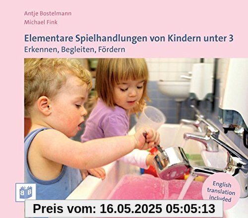 Elementare Spielhandlungen von Kindern unter 3: Erkennen, Begleiten, Fördern Elementare Spielhandlungen von Kindern unter 3: Erkennen, Begleiten, Fördern