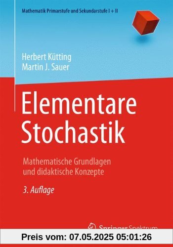 Elementare Stochastik: Mathematische Grundlagen und didaktische Konzepte (Mathematik Primarstufe und Sekundarstufe I + II)
