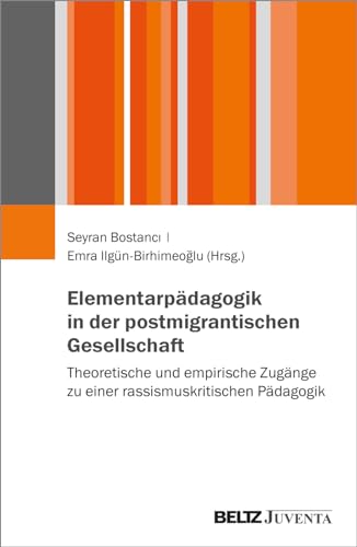 Elementarpädagogik in der postmigrantischen Gesellschaft: Theoretische und empirische Zugänge zu einer rassismuskritischen Pädagogik Elementarpädagogik in der postmigrantischen Gesellschaft: Theoretische und empirische Zugänge zu einer rassismuskritischen Pädagogik von Beltz