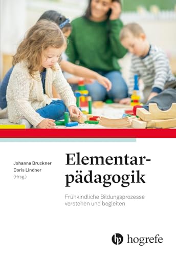 Elementarpädagogik: Frühkindliche Bildungsprozesse verstehen und begleiten von Hogrefe Verlag GmbH + Co.