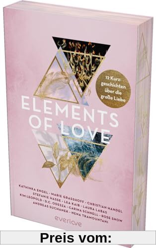 Elements of Love: 12 Kurzgeschichten über die große Liebe | Mit limitiertem Farbschnitt | Mit Geschichten von Kathinka Engel, Carina Schnell und ... für alle New Adult und Romantasy Leser:innen