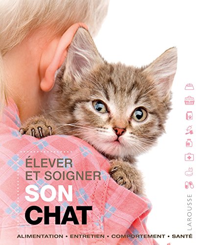 Élever et soigner son chat: Alimentation, entretien, comportement, santé von Larousse