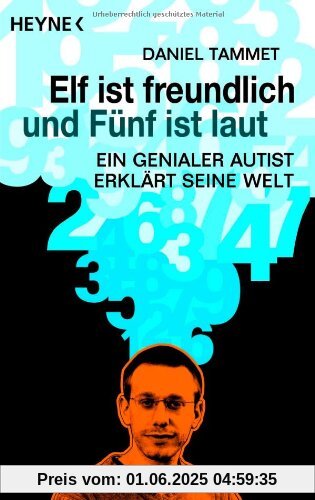 Elf ist freundlich und Fünf ist laut: Ein genialer Autist erklärt seine Welt