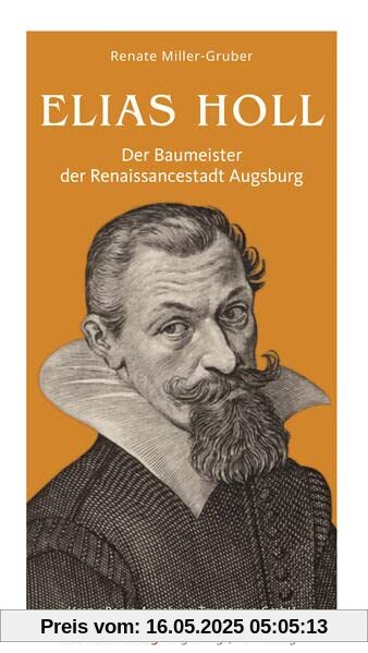Elias Holl: Der Baumeister der Renaissancestadt Augsburg